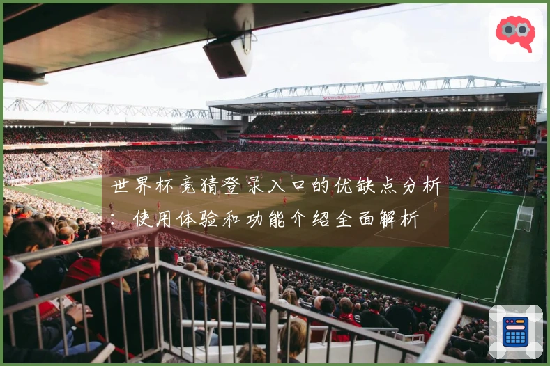 世界杯竞猜登录入口的优缺点分析：使用体验和功能介绍全面解析