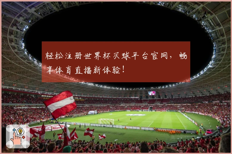 轻松注册世界杯买球平台官网，畅享体育直播新体验！